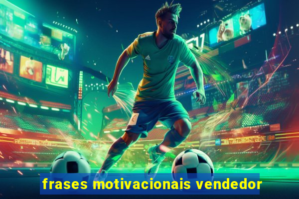 frases motivacionais vendedor